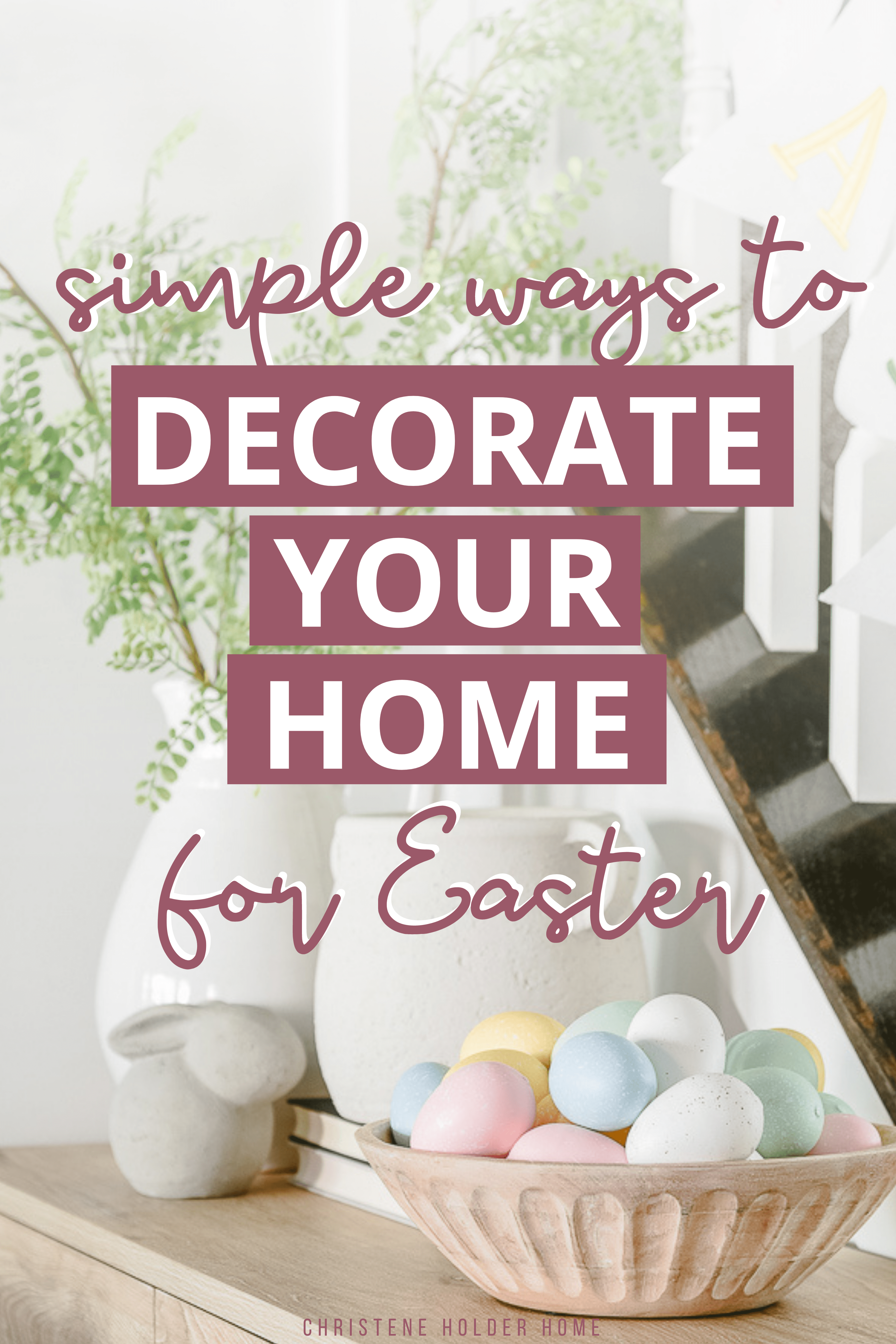 Simple Ways To Decorate Your Home For Easter | Christene Holder Home